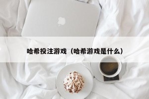 哈希投注游戏（哈希游戏是什么）