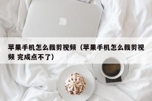 苹果手机怎么裁剪视频（苹果手机怎么裁剪视频 完成点不了）