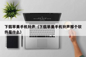 下载苹果手机铃声（下载苹果手机铃声那个软件是什么）