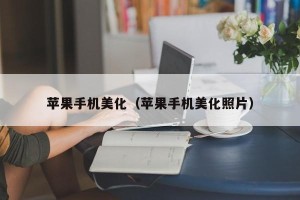 苹果手机美化（苹果手机美化照片）