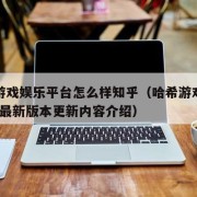 哈希游戏娱乐平台怎么样知乎（哈希游戏娱乐ios版最新版本更新内容介绍）